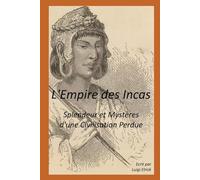 L'Empire des Incas: Splendeur et Mystères d'une Civilisation Perdue