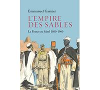 L'Empire des sables - La France au Sahel 1860-1960 Emmanuel Garnier (Auteur)
