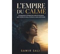 L'Empire du Calme: Un programme en 10 étapes pour arrêter de trop penser, gérer l’anxiété et le stress, et retrouver un calme mental durable
