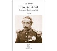 L'empire Libéral - 2 Volumes : Tome 1, Genèse, Avènement, Réalisations - Tome 2, Menaces, Chute, Postérité