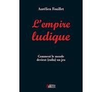 L'empire ludique: Comment le monde devient (enfin) un jeu