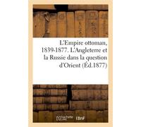 L'Empire ottoman, 1839-1877. L'Angleterre et la Russie dans la question d'Orient (Éd.1877) - Collectif - Hachette Bnf - broché - Livre