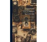 L'empire Ottoman Illustré: Constantinople, Volume 1...