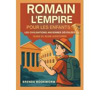 L'EMPIRE ROMAIN POUR LES ENFANTS: Les Civilisations Anciennes Dévoilées, Guide Du Jeune Aventurier