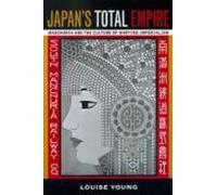 L'empire total du Japon : La Mandchourie et la culture de l'impérialisme en temps de guerre