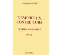 L'empire Us Contre Cuba - Tome 2, Du Mépris Au Respect