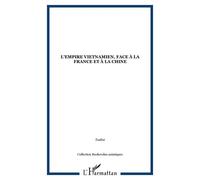L'empire Vietnamien Face À La France Et À La Chine - 1847-1885