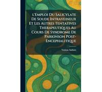 l'Emploi Du Salicylate De Soude Intraveineux Et Les Autres Tentatives Therapeutiques Au Cours De Syndrome De Parkinson Post-Encephalitique