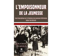 L'empoisonneur de la jeunesse: Essai biographique sur le fondateur des jeunesses hitlériennes Baldur Von Schirach