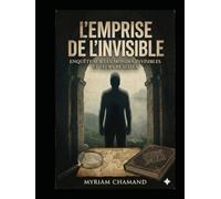 L'Emprise de l'invisible: Enquête sur les mondes invisibles et leurs réalités