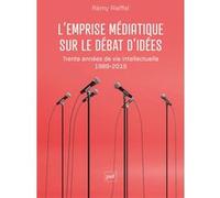 L'emprise Médiatique Sur Le Débat D'idées - Trente Années De Vie Intellectuelle (1989-2019)
