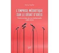 L'emprise Médiatique Sur Le Débat D'idées - Trente Années De Vie Intellectuelle (1989-2019)
