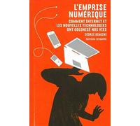 L'emprise numérique: Comment internet et les nouvelles technologies ont colonisé nos vies
