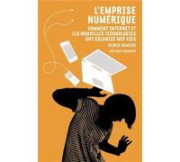 L'emprise Numérique - Comment Internet Et Les Nouvelles Technologies Ont Colonisé Nos Vies