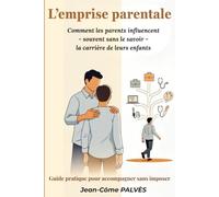 L'emprise parentale: Comment les parents influencent,souvent sans le savoir, la carrière de leurs enfants