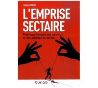 L'emprise Sectaire - Psychopathologies Des Gourous Et Des Adeptes De Sectes