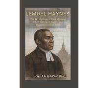 LEMUEL HAYNES:Voice of Freedom: The Revolutionary Black Minister Who Challenged Slavery and Shaped American Faith