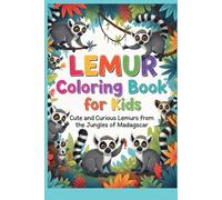 Lemur Coloring Book for Kids Cute and Curious Lemurs from the Jungles of Madagascar: A Fun and Educational Animal Coloring Book for Kids Ages 4-8 | ... | Builds Creativity, Focus & Motor Skills