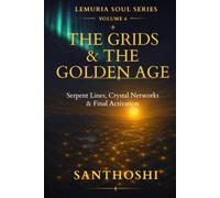 LEMURIA SOUL SERIES - VOLUME 6 : THE GRIDS & THE GOLDEN AGE: Serpent Lines, Crystal Networks & Final Activation
