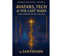 Lemurian Soul Series, Volume 5 :Avatars, Tech & The Last Wars: From Lemuria to Atlantis - The Battle Between Light & Power