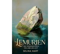 Lemurien - Das vergessene Reich von Liebe und Licht: Mythos, Überlieferungen und Deutungen einer untergegangenen Hochkultur zwischen Erinnerung, Symbolik und spiritueller Weltanschauung