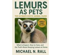 Lemurs as Pets: The Ultimate Exotic Animal Guide: What to Expect, How to Care, and the Truth About Keeping Lemurs at Home
