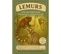 Lemurs - The Enchanting Primates of Madagascar: A Complete Lemur Care & Wildlife Guide - Behavior, Habitat, Diet, Enrichment, and Conservation of the World’s Most Unique Primate Species