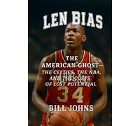 Len Bias: The American Ghost - The Celtics, the NBA, and the Costs of Lost Potential