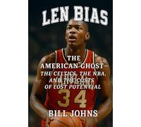 Len Bias: The American Ghost - The Celtics, the NBA, and the Costs of Lost Potential