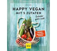 Lena Merz Happy vegan mit 5 Zutaten: Einfacher geht´s nicht (GU Küchenra (Relié)