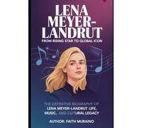Lena Meyer-Landrut: From Rising Star to Global Icon: The Definitive Biography of Lena Meyer-Landrut’s Life, Music, and Cultural Legacy
