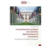 L'encadrement juridique des relations diplomatiques et consulaires: Une protection internationale à révolutionner