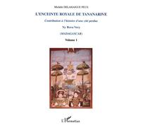 L'enceinte royale de tananarive Contribution à l'histoire d'une cité perdue - Volume 1 - Michèle Delahaigue Peux - L'harmattan - broché - Etude