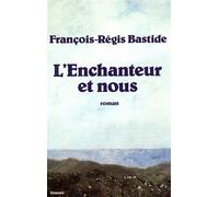 L'enchanteur et nous - François-Régis Bastide - Grasset - broché - Roman