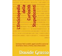 L'Enciclopedia delle Curiosità Stupefacenti: Centinaia di fatti incredibili, segreti scientifici e storie mai raccontate su natura, universo, corpo umano e storia
