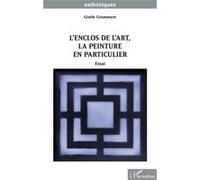 L'enclos de l'art, la peinture en particulier Gisèle Grammare (Auteur)