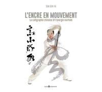 L'encre en mouvement: La calligraphie chinoise et l'énergie martiale