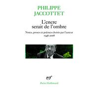 L'encre serait de l'ombre: Notes, proses et poèmes choisis par l'auteur (1946-2008)