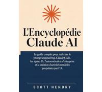 L'Encyclopédie Claude AI: Le guide complet pour maîtriser le prompt engineering, Claude Code, les agents IA, l'automatisation d'entreprise et la création d'activités rentables propulsées par l'IA