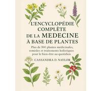 L'ENCYCLOPÉDIE COMPLÈTE DE LA MÉDECINE À BASE DE PLANTES: Plus de 500 plantes médicinales, remèdes et traitements holistiques pour le bien-être au quotidien