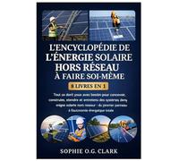 L'ENCYCLOPÉDIE DE L'ÉNERGIE SOLAIRE HORS RÉSEAU À FAIRE SOI-MÊME 8 LIVRES EN 1: Tout ce dont vous avez besoin pour concevoir, construire, étendre et ... premier panneau à l'autonomie énergétique tot