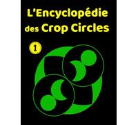 L'Encyclopédie des Crop Circles: Analyse chronologique et étude technique des formations géométriques mondiales Tome 1