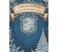 L'Encyclopédie des Lutins du Pôle Nord: 36 Fiches Détaillées et illustrées (Caractère, Pouvoirs, Catastrophes) Un Grimoire Givré pour Découvrir les Secrets du Grand Nord et les lutins du Père Noël