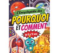 L'Encyclopédie des Pourquoi et Comment - de 6 à 12 ans: Documentaire et Faits Incroyables pour les enfants curieux sur les animaux, les dinosaures, ... humain, la nature, la science et le monde