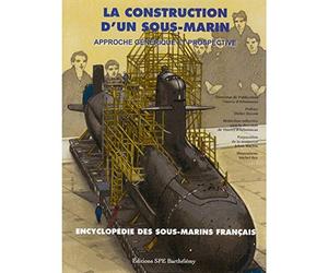 L'encyclopédie des sous-marins français: Tome 6, La construction d'un sous-marin : approche générique et prospective