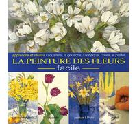 L'encyclopédie des techniques de la peinture des fleurs: Une approche facile pour peindre des fleurs belles et ressemblantes