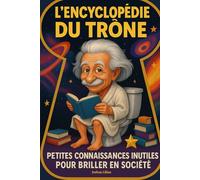 L'encyclopédie du Trône ! Petites connaissances inutiles pour briller en société - Livre d'anecdotes vraies, hilarantes et insolites pour se cultiver ... cadeau idéal rigolo pour noël et anniversaire