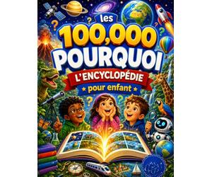 l'encyclopédie pour enfant les 100000 pourquoi: 200 questions et réponses sur l'espace, les animaux, le corps humain, la nature, la science, les ... l'histoire - Pour les enfants de 6 à 12 ans