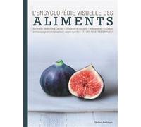 L'Encyclopédie visuelle des aliments Variétés, séceltion à l'achat, utilisation et accords, préparation, cuisson, entreposage et conservation, valeur nutritive, ET DES RECETTES SIMPLES ! - Québec Amér
