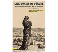 Lendemains De Défaite - 1870-1871 Dans L'imaginaire De La Iiie République